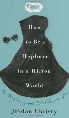 Jordan Christy How to be a Hepburn in a Hilton World